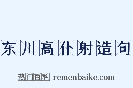 东川高仆射造句是什么意思的图片
